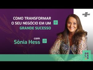 Como Transformar Seu Negócio em um Grande Sucesso | Palestra com Sônia Hess