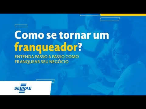 Como Se Tornar Um Franqueador? Entenda Passo A Passo Como Franquear Seu Negócio